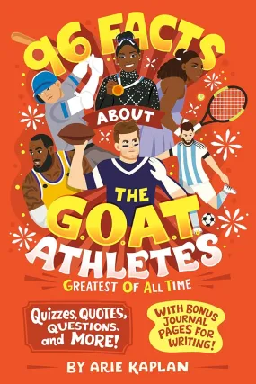 96 Facts About the G.O.A.T. Athletes (Greatest of All Time): Quizzes, Quotes, Questions, and More! by Kaplan & Rodil