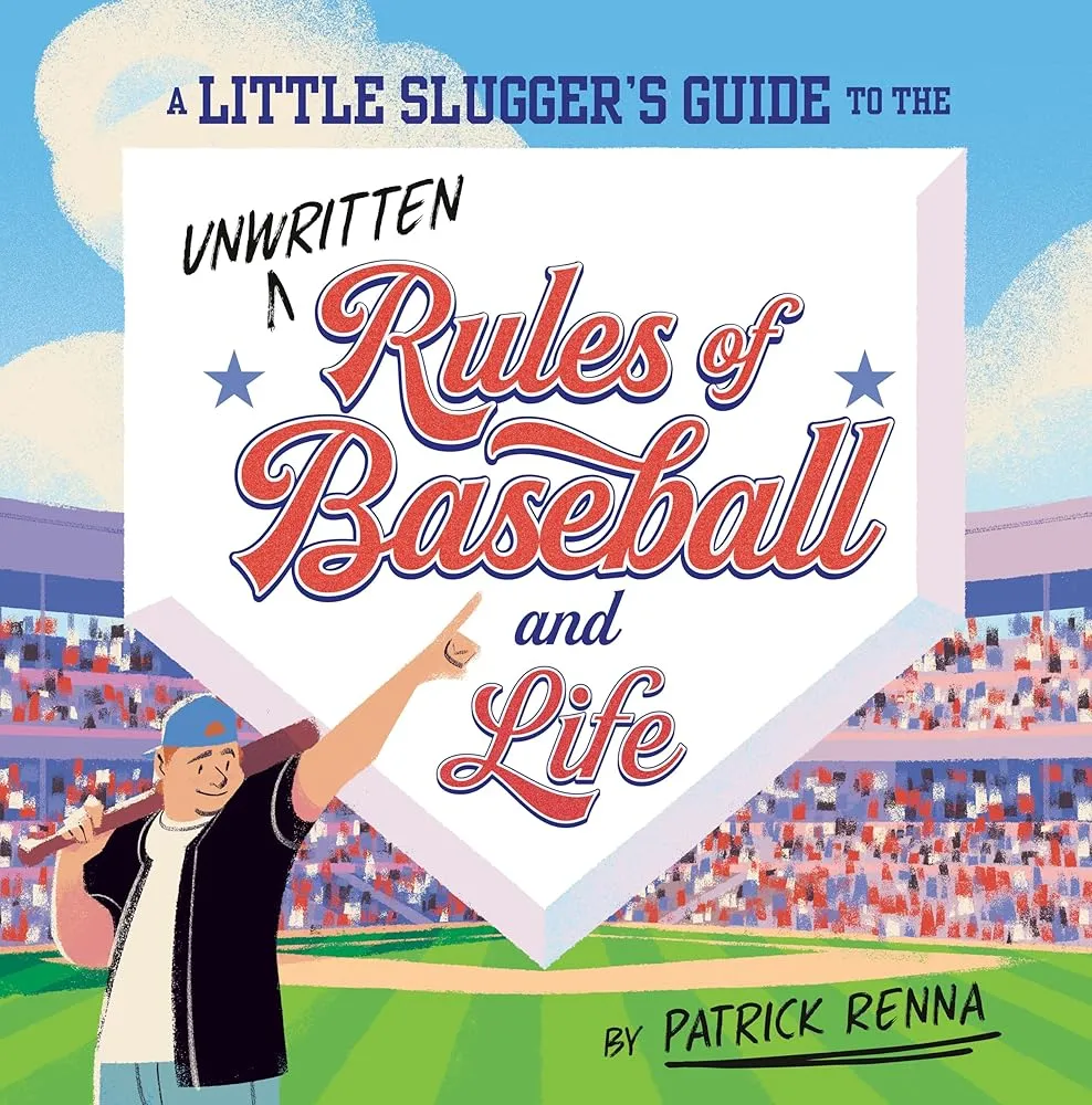 A Little Slugger's Guide to the Unwritten Rules of Baseball and Life by Renna & Parker